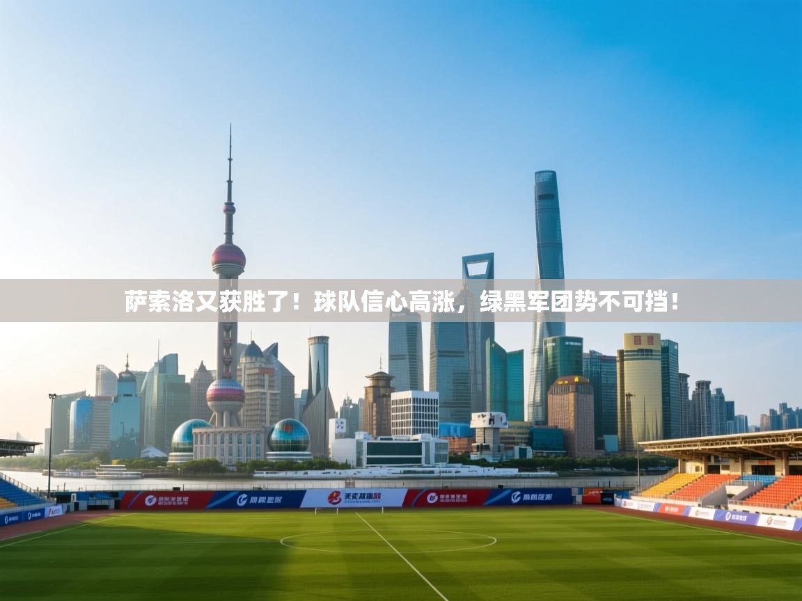 萨索洛又获胜了！球队信心高涨，绿黑军团势不可挡！  第1张