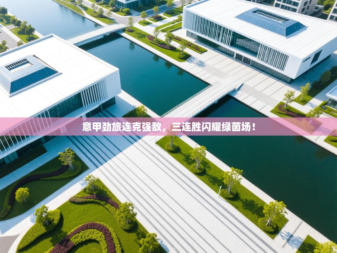 意甲劲旅连克强敌，三连胜闪耀绿茵场！  第1张